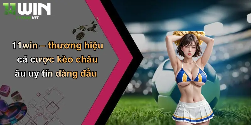 11win – thương hiệu cá cược kèo châu âu uy tín dàng đầu