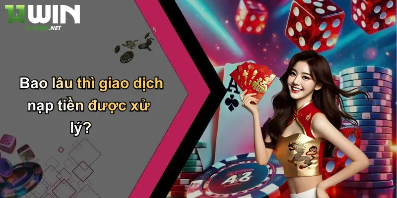 Bao lâu thì giao dịch nạp tiền được xử lý?
