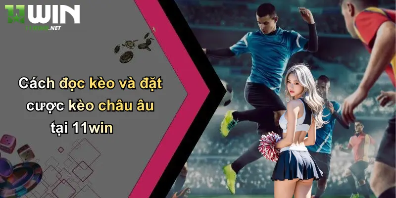 Cách đọc kèo và đặt cược kèo châu âu tại 11win