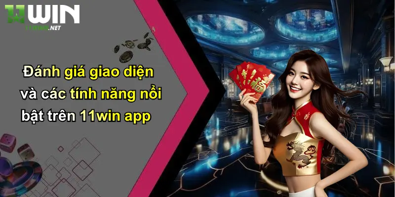 Đánh giá giao diện và các tính năng nổi bật trên 11win app