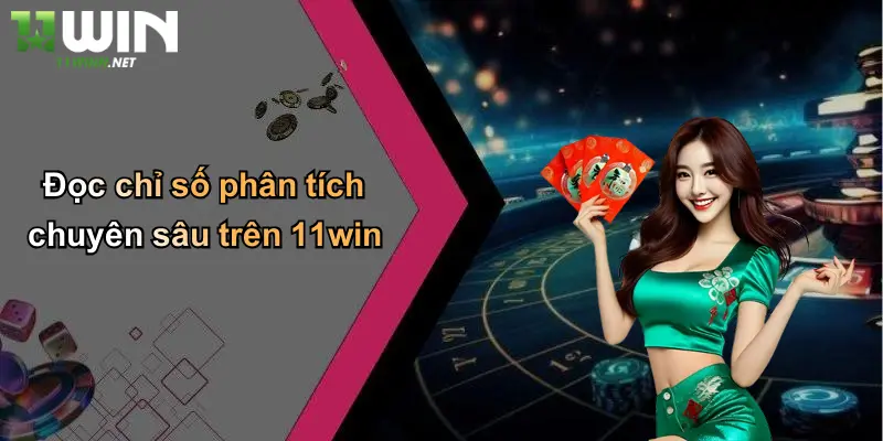 Đọc chỉ số phân tích chuyên sâu trên 11win