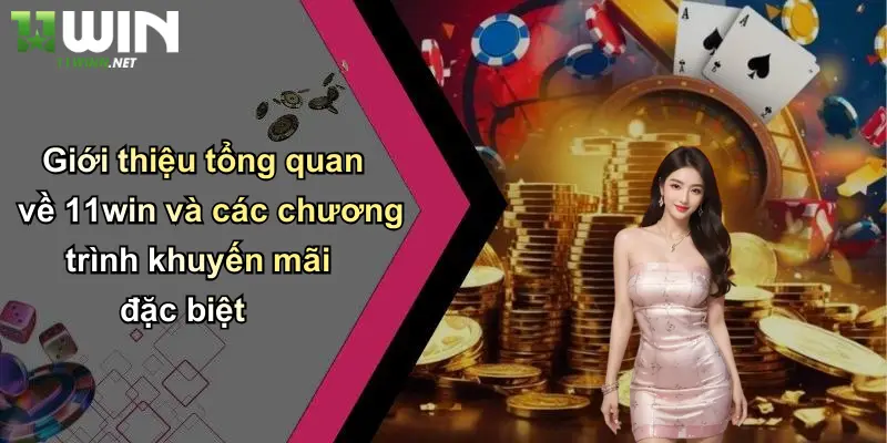 Giới thiệu tổng quan về 11win và các chương trình khuyến mãi đặc biệt