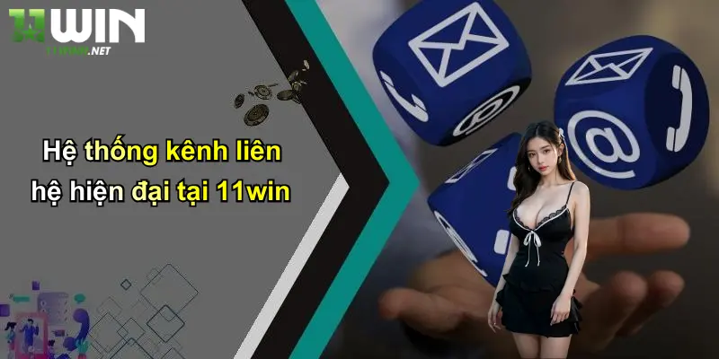 Hệ thống kênh liên hệ hiện đại tại 11win