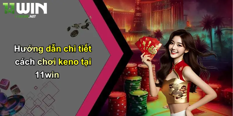 Hướng dẫn chi tiết cách chơi keno tại 11win