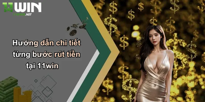 Hướng dẫn chi tiết từng bước rút tiền tại 11win