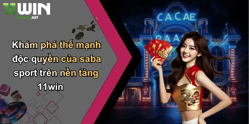 Khám phá thế mạnh độc quyền của saba sport trên nền tảng 11win
