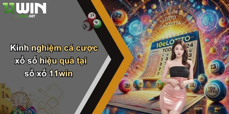 Kinh nghiệm cá cược xổ số hiệu quả tại xổ số 11win