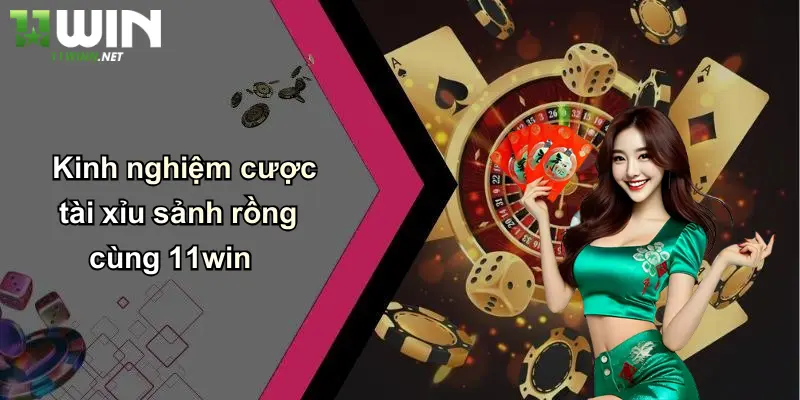Kinh nghiệm cược tài xỉu sảnh rồng cùng 11win