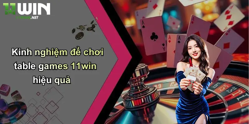 Kinh nghiệm để chơi table games 11win hiệu quả