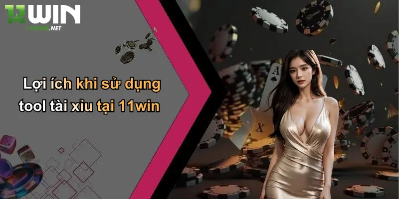 Lợi ích khi sử dụng tool tài xỉu tại 11win