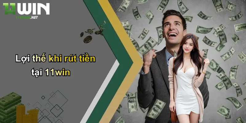 Lợi thế khi rút tiền tại 11win