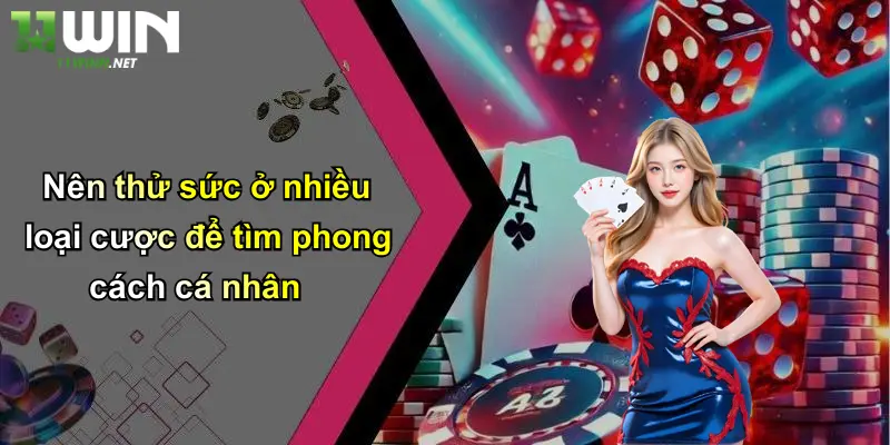 Nên thử sức ở nhiều loại cược để tìm phong cách cá nhân