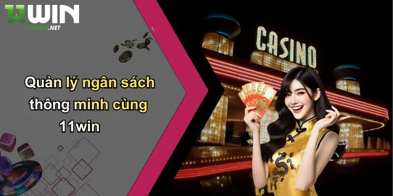 Quản lý ngân sách thông minh cùng 11win