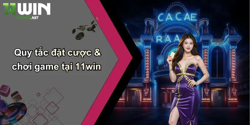 Quy tắc đặt cược & chơi game tại 11win