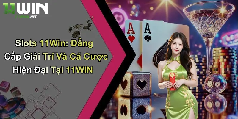 Slots 11Win: Đẳng Cấp Giải Trí Và Cá Cược Hiện Đại Tại 11WIN