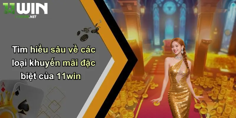 Tìm hiểu sâu về các loại khuyến mãi đặc biệt của 11win