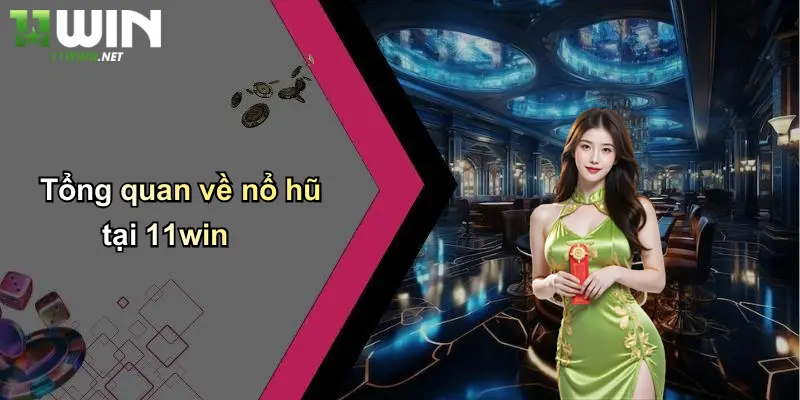 Tổng quan về nổ hũ tại 11win