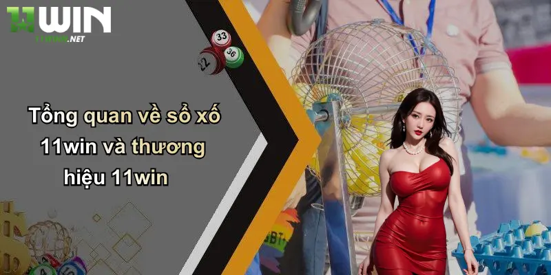Tổng quan về xổ số 11win và thương hiệu 11win
