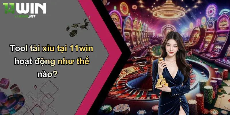 Tool tài xỉu tại 11win hoạt động như thế nào?