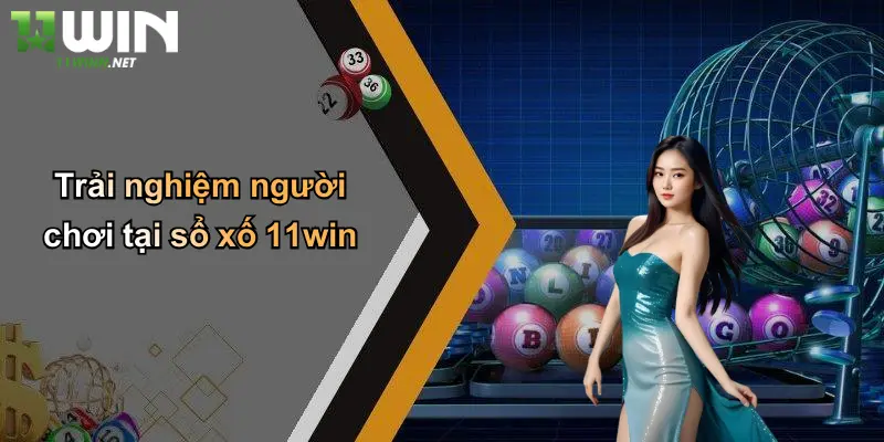 Trải nghiệm người chơi tại xổ số 11win