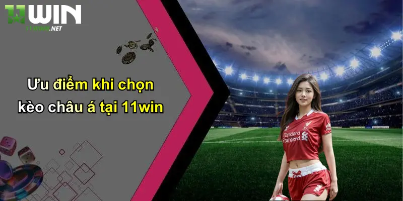 Ưu điểm khi chọn kèo châu á tại 11win