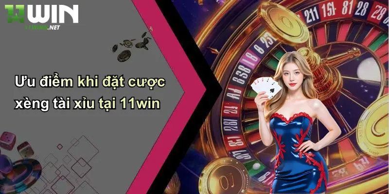 Ưu điểm khi đặt cược xèng tài xỉu tại 11win