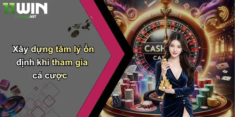 Xây dựng tâm lý ổn định khi tham gia cá cược