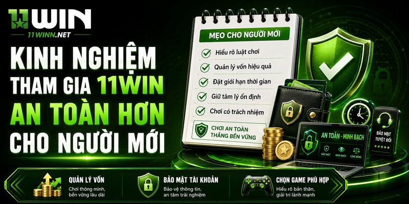 Kinh nghiệm tham gia 11WIN an toàn hơn cho người mới